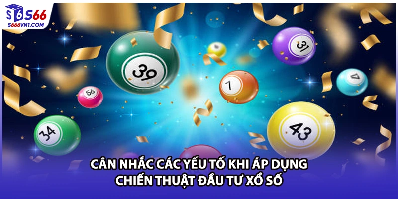 Cân nhắc các yếu tố khi áp dụng chiến thuật đầu tư xổ số