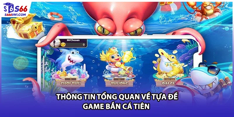 Thông tin tổng quan về tựa đề game bắn cá tiên