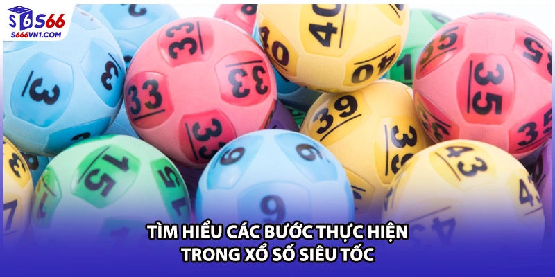 Tìm hiểu các bước thực hiện trong xổ số siêu tốc